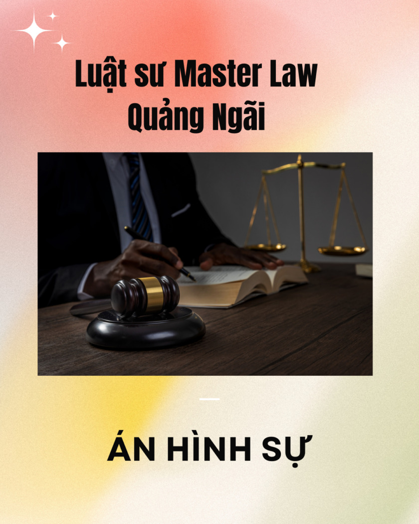 luật sư án hình sự Quảng Ngãi luật sư án hình sự Quảng Ngãi, luật sư hình sự Quảng Ngãi, luật sư bào chữa Quảng Ngãi, tội phạm hình sự, bảo vệ quyền lợi, Luật Master Law, tư vấn pháp luật hình sự,
